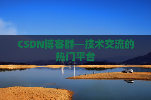 CSDN博客群—技术交流的热门平台